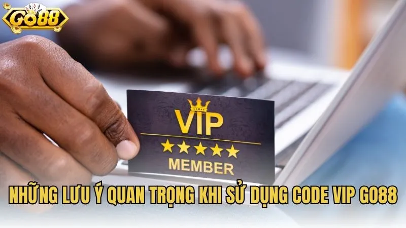 Những lưu ý quan trọng khi sử dụng Code VIP GO88